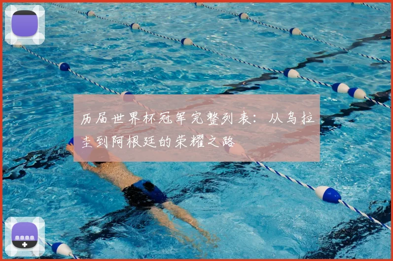 历届世界杯冠军完整列表:从乌拉圭到阿根廷的荣耀之路