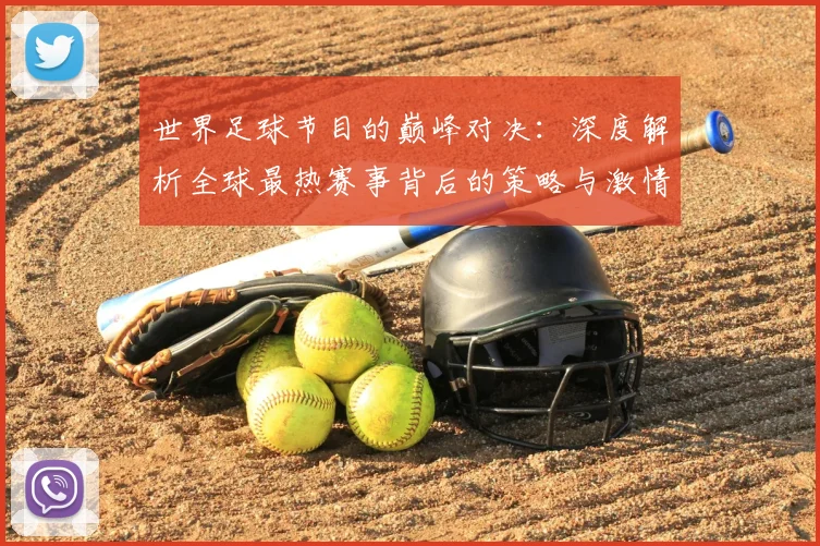 世界足球节目的巅峰对决：深度解析全球最热赛事背后的策略与激情