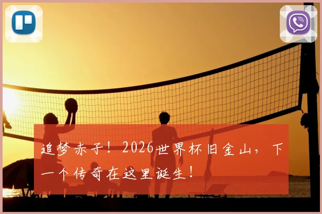 追梦赤子！2026世界杯旧金山，下一个传奇在这里诞生！